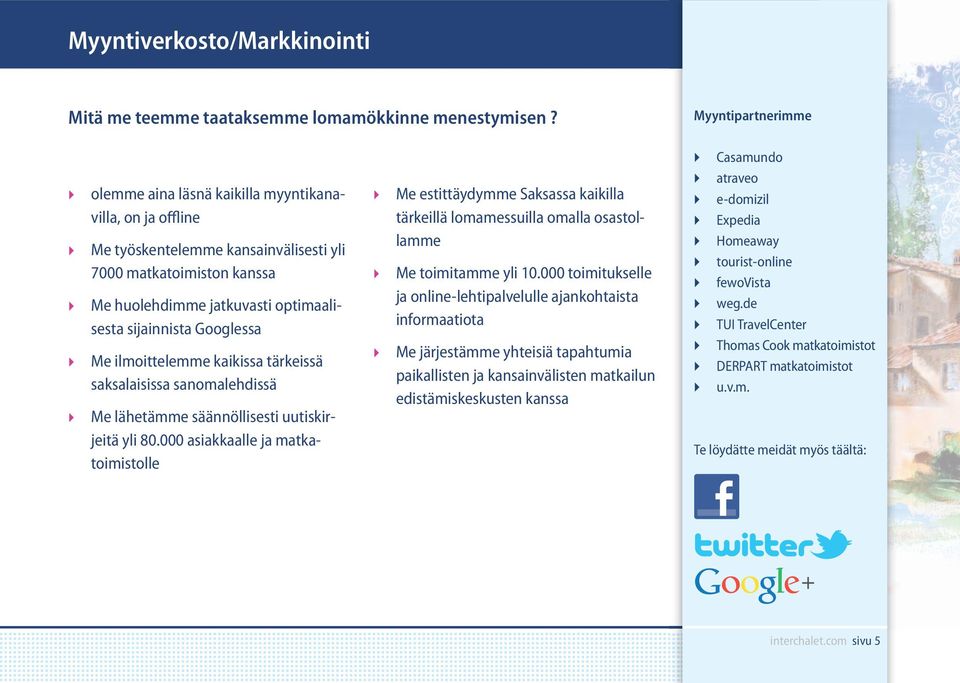 sijainnista Googlessa Me ilmoittelemme kaikissa tärkeissä saksalaisissa sanomalehdissä Me lähetämme säännöllisesti uutiskirjeitä yli 80.