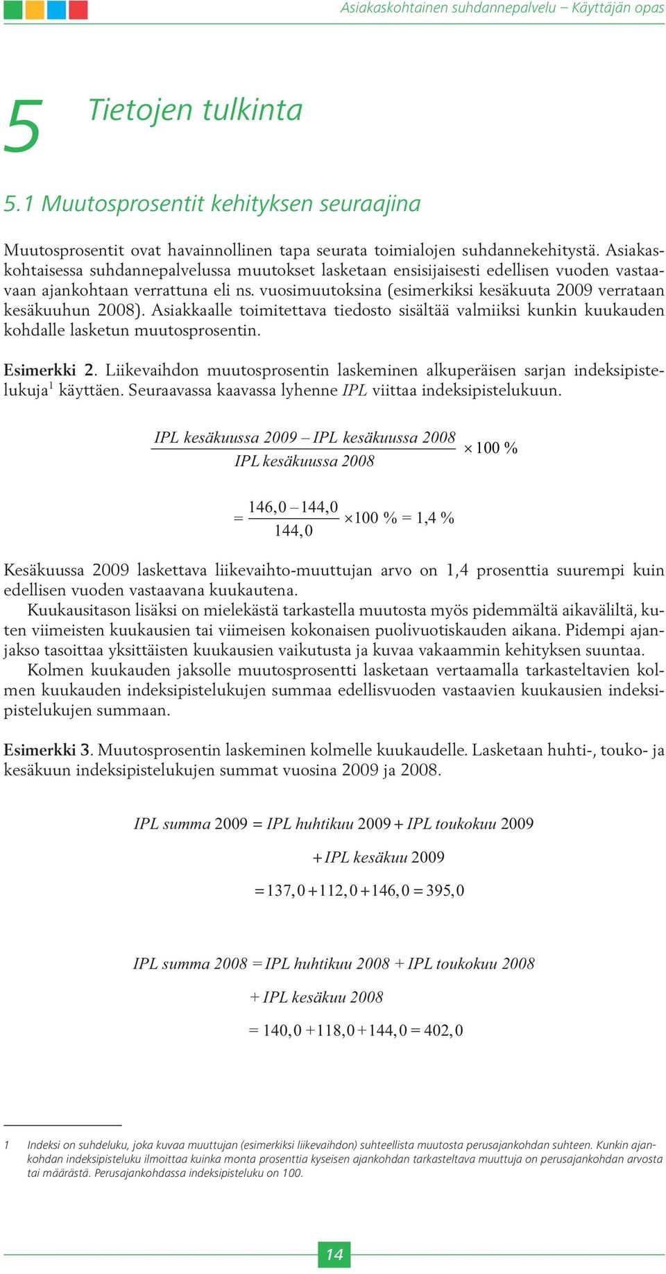 vuosimuutoksina (esimerkiksi kesäkuuta 2009 verrataan kesäkuuhun 2008). Asiakkaalle toimitettava tiedosto sisältää valmiiksi kunkin kuukauden kohdalle lasketun muutosprosentin. Esimerkki 2.