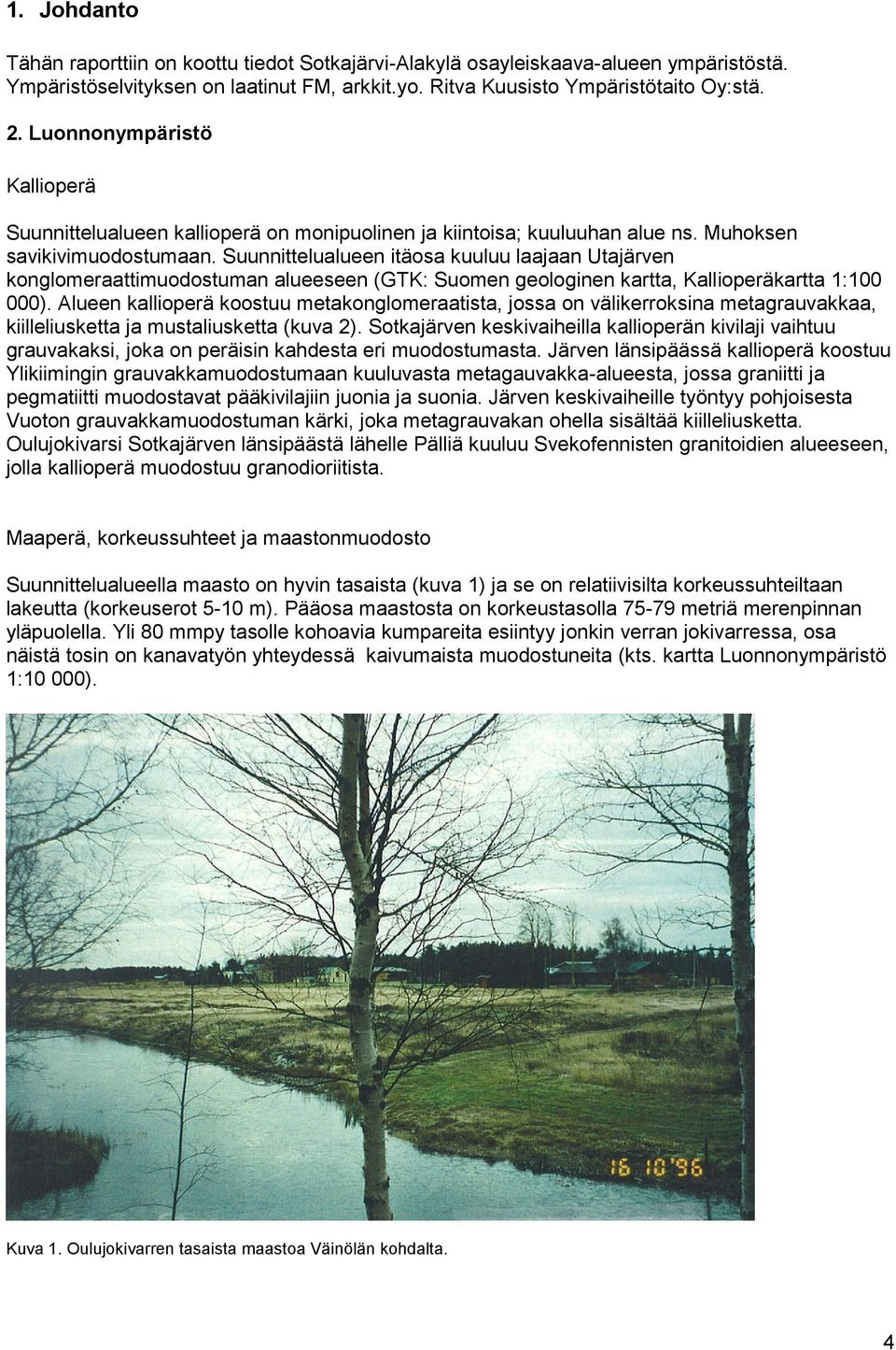 Suunnittelualueen itäosa kuuluu laajaan Utajärven konglomeraattimuodostuman alueeseen (GTK: Suomen geologinen kartta, Kallioperäkartta 1:100 000).