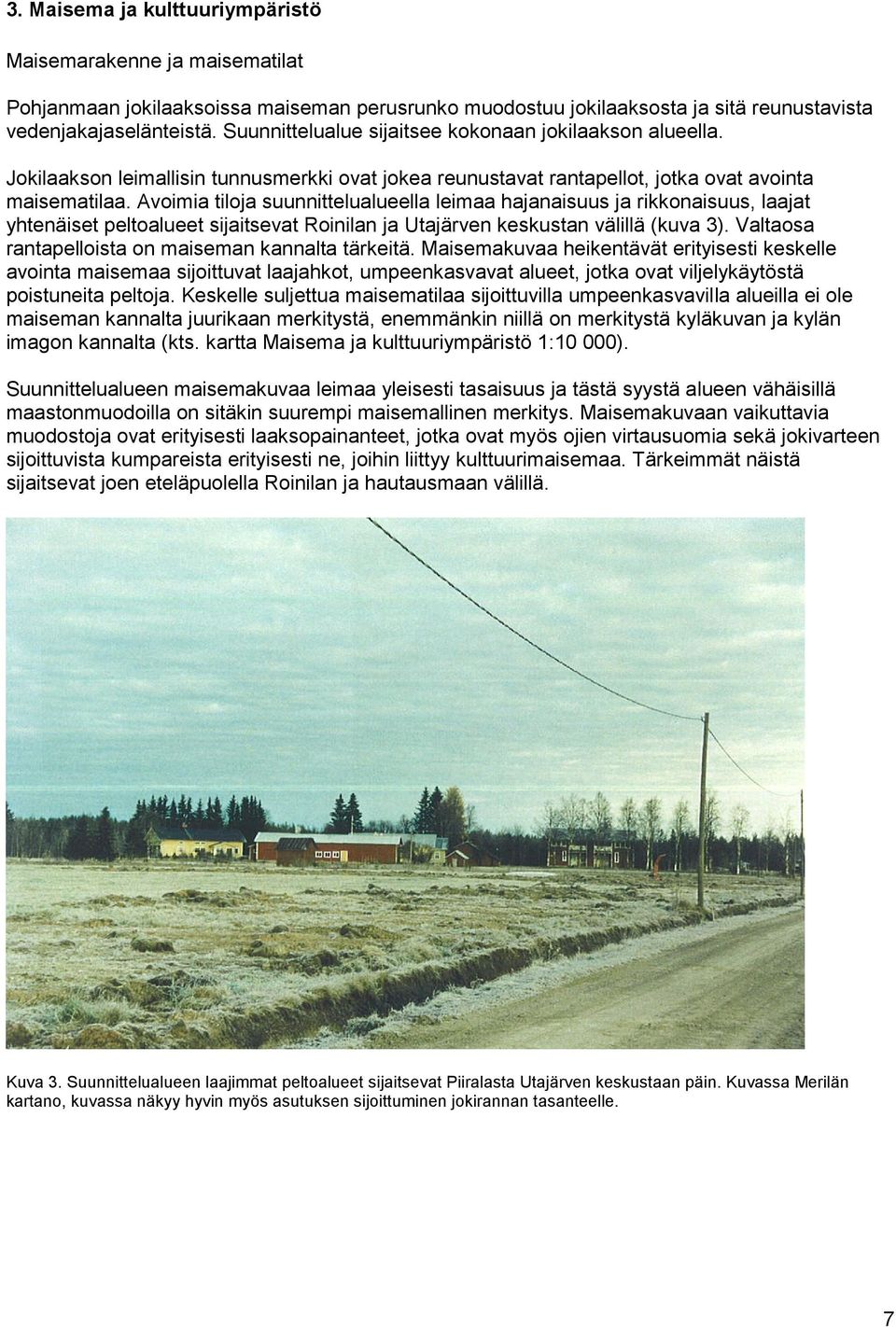Avoimia tiloja suunnittelualueella leimaa hajanaisuus ja rikkonaisuus, laajat yhtenäiset peltoalueet sijaitsevat Roinilan ja Utajärven keskustan välillä (kuva 3).
