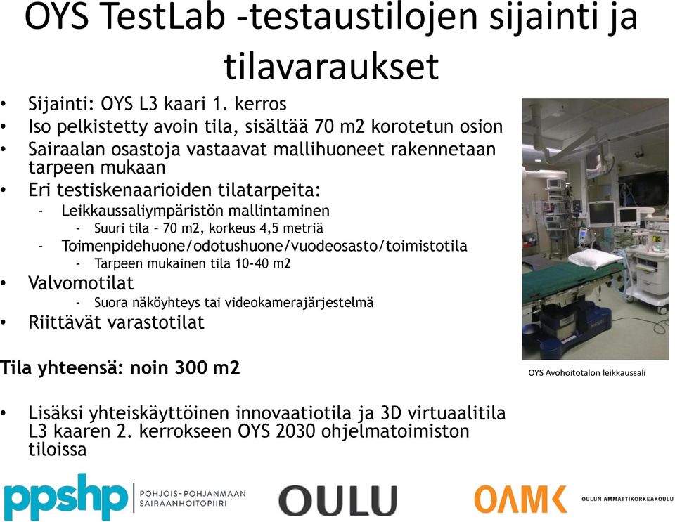 tilatarpeita: - Leikkaussaliympäristön mallintaminen - Suuri tila 70 m2, korkeus 4,5 metriä - Toimenpidehuone/odotushuone/vuodeosasto/toimistotila - Tarpeen mukainen