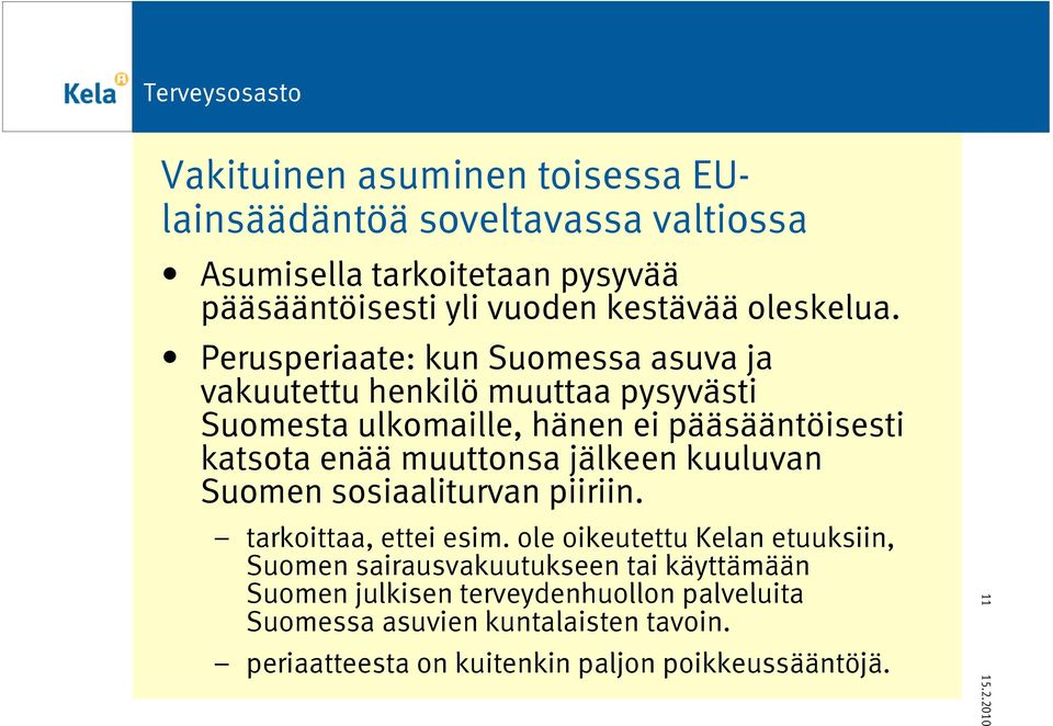 Perusperiaate: kun Suomessa asuva ja vakuutettu henkilö muuttaa pysyvästi Suomesta ulkomaille, hänen ei pääsääntöisesti katsota enää muuttonsa