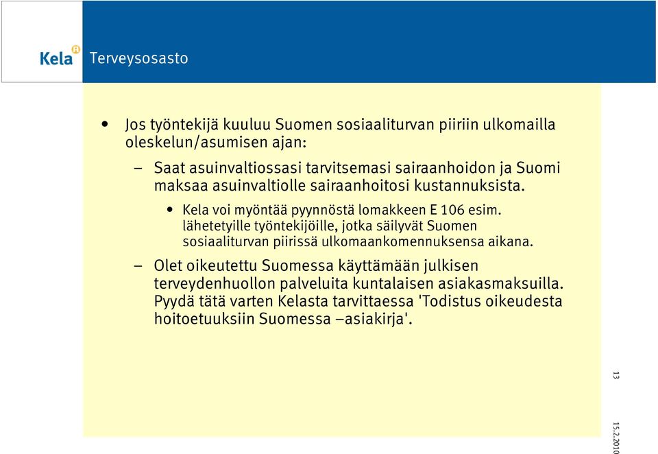 lähetetyille työntekijöille, jotka säilyvät Suomen sosiaaliturvan piirissä ulkomaankomennuksensa aikana.
