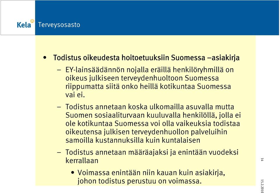 Todistus annetaan koska ulkomailla asuvalla mutta Suomen sosiaaliturvaan kuuluvalla henkilöllä, jolla ei ole kotikuntaa Suomessa voi olla vaikeuksia