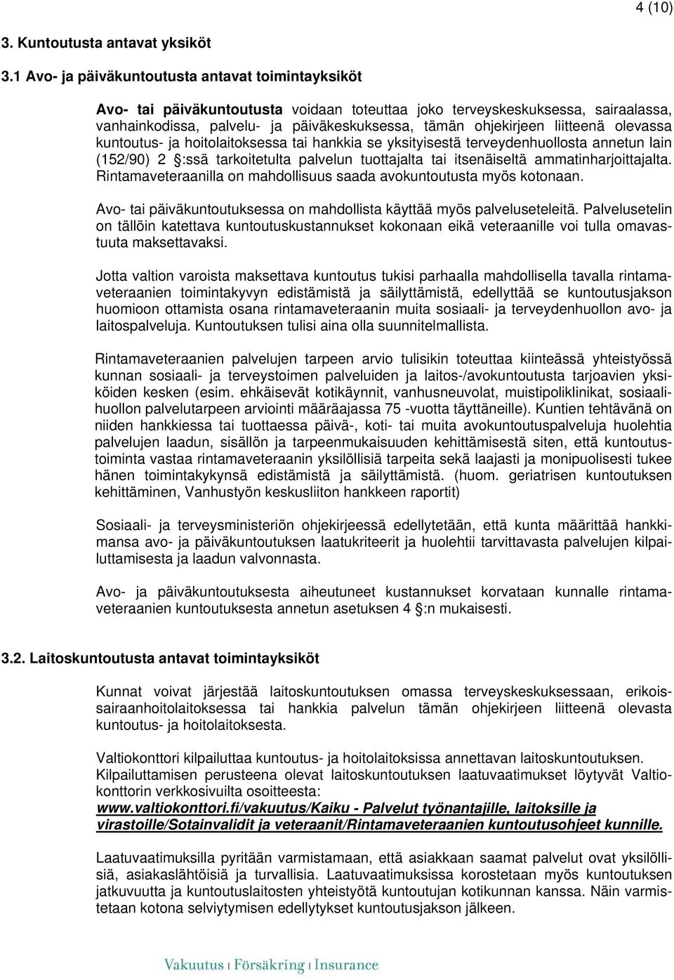 liitteenä olevassa kuntoutus- ja hoitolaitoksessa tai hankkia se yksityisestä terveydenhuollosta annetun lain (152/90) 2 :ssä tarkoitetulta palvelun tuottajalta tai itsenäiseltä ammatinharjoittajalta.