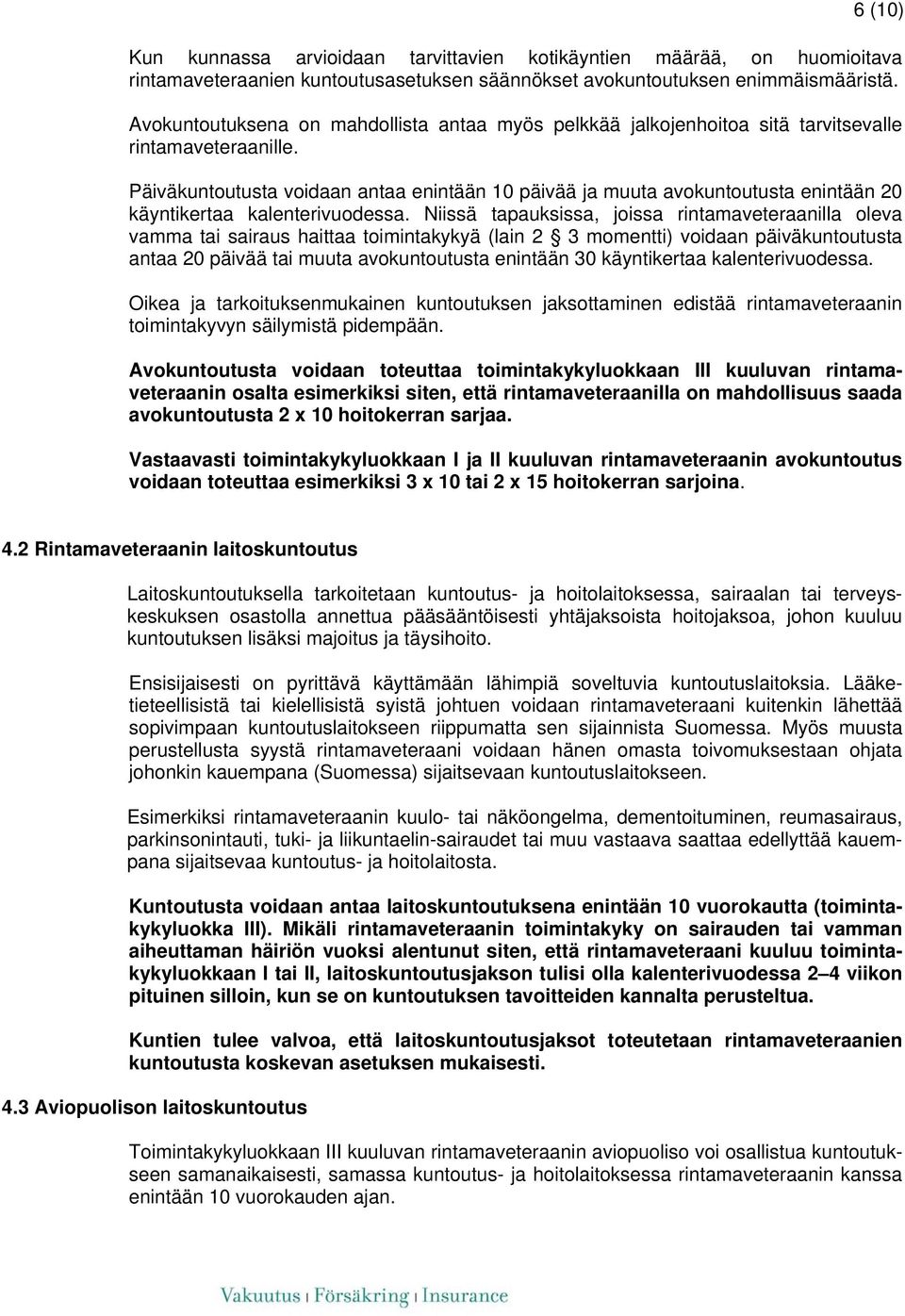 Päiväkuntoutusta voidaan antaa enintään 10 päivää ja muuta avokuntoutusta enintään 20 käyntikertaa kalenterivuodessa.