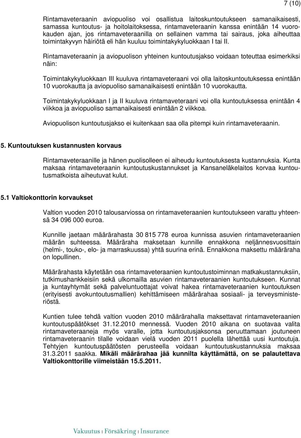 Rintamaveteraanin ja aviopuolison yhteinen kuntoutusjakso voidaan toteuttaa esimerkiksi näin: Toimintakykyluokkaan III kuuluva rintamaveteraani voi olla laitoskuntoutuksessa enintään 10 vuorokautta