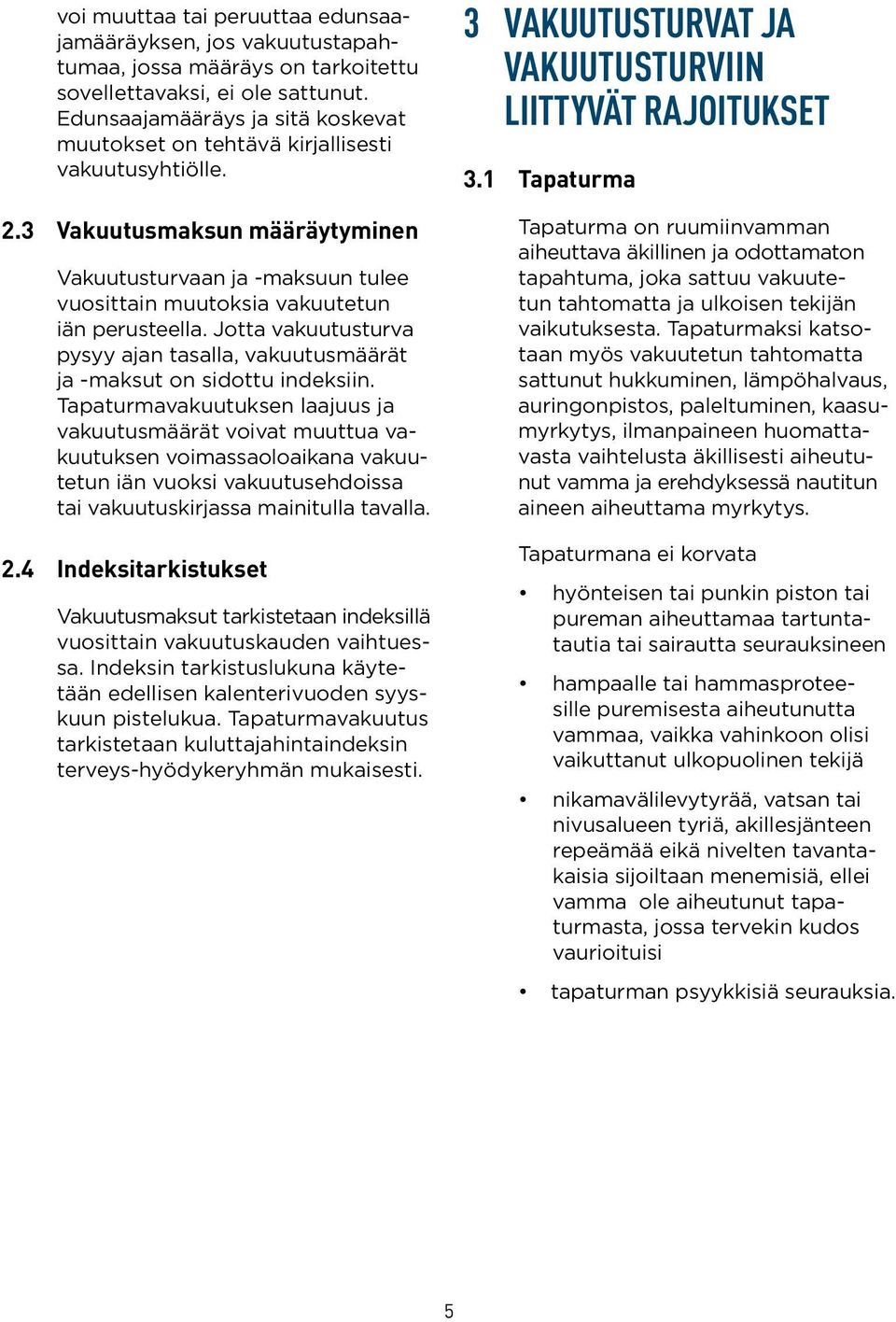 3 Vakuutusmaksun määräytyminen Vakuutusturvaan ja -maksuun tulee vuosittain muutoksia vakuutetun iän perusteella.