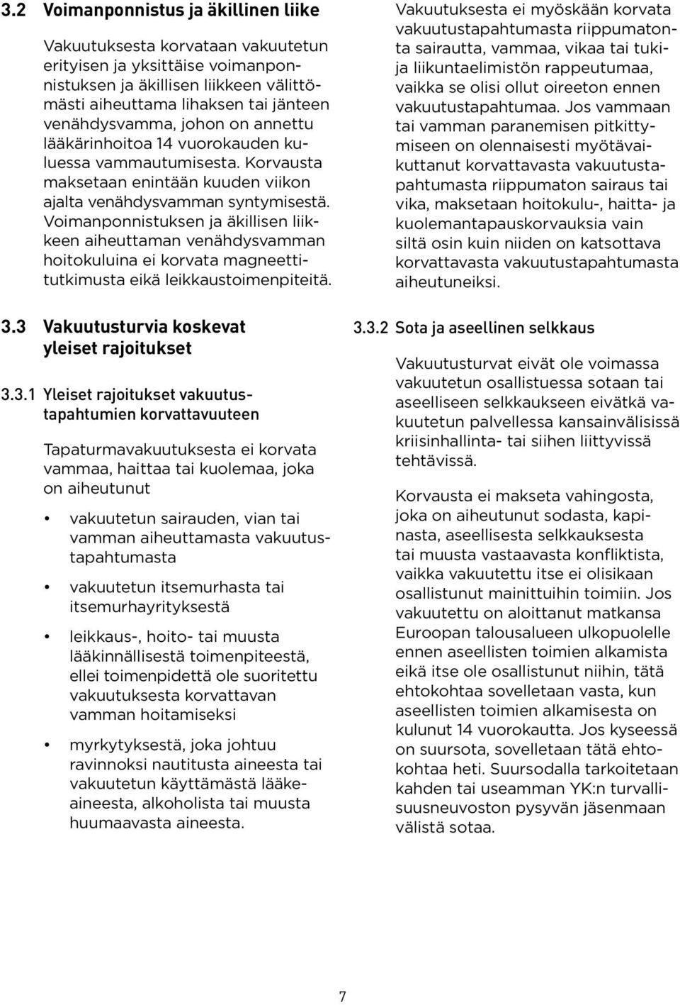 Voimanponnistuksen ja äkillisen liikkeen aiheuttaman venähdysvamman hoitokuluina ei korvata magneettitutkimusta eikä leikkaustoimenpiteitä. 3.