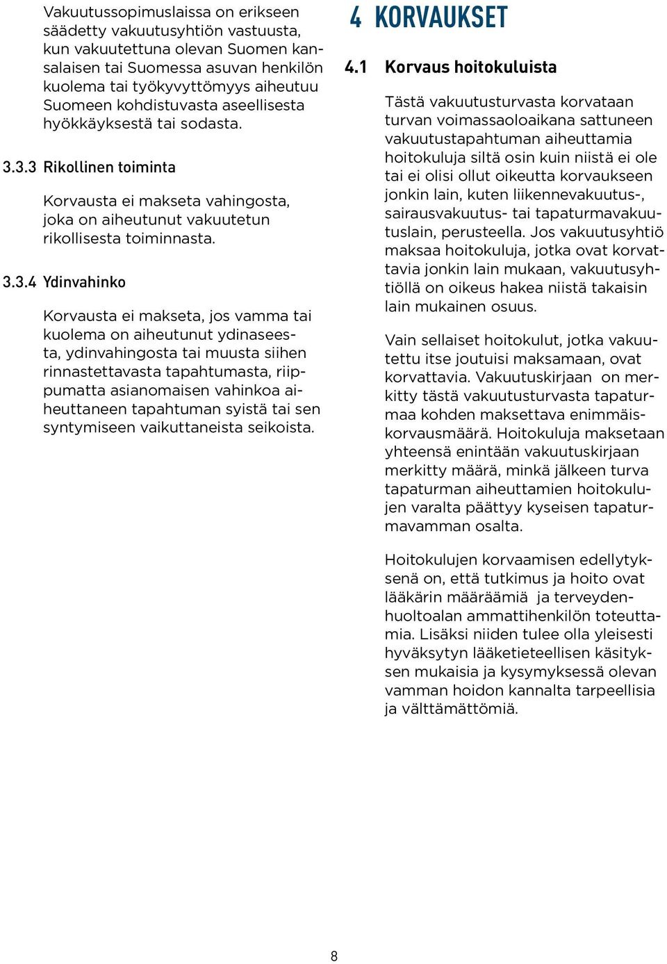 3.3 Rikollinen toiminta Korvausta ei makseta vahingosta, joka on aiheutunut vakuutetun rikollisesta toiminnasta. 3.3.4 Ydinvahinko Korvausta ei makseta, jos vamma tai kuolema on aiheutunut