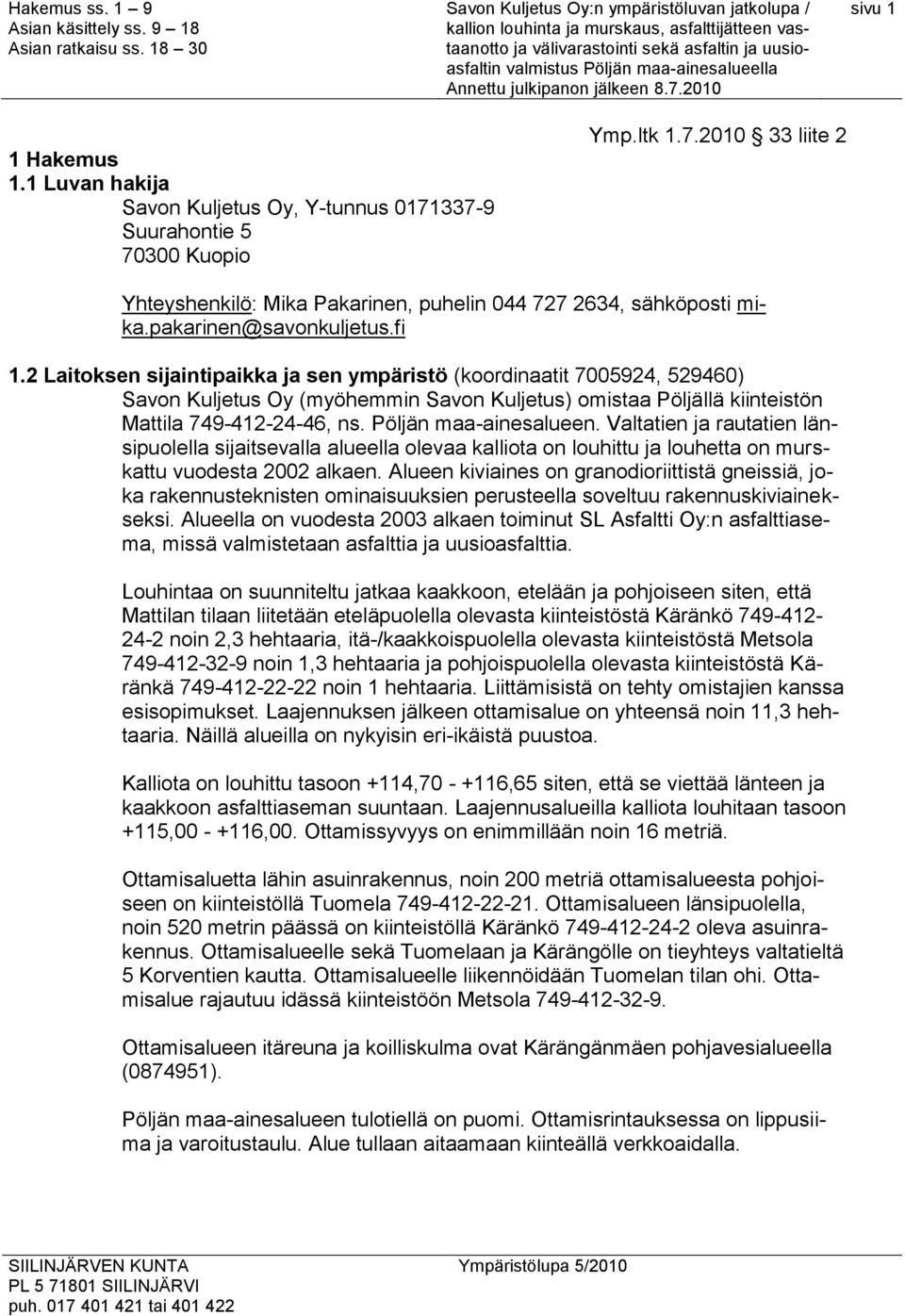 2 Laitoksen sijaintipaikka ja sen ympäristö (koordinaatit 7005924, 529460) Savon Kuljetus Oy (myöhemmin Savon Kuljetus) omistaa Pöljällä kiinteistön Mattila 749-412-24-46, ns. Pöljän maa-ainesalueen.
