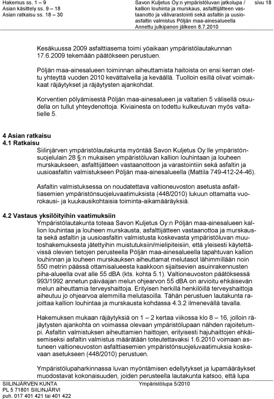 Korventien pölyämisestä Pöljän maa-ainesalueen ja valtatien 5 välisellä osuudella on tullut yhteydenottoja. Kiviainesta on todettu kulkeutuvan myös valtatielle 5. 4 Asian ratkaisu 4.