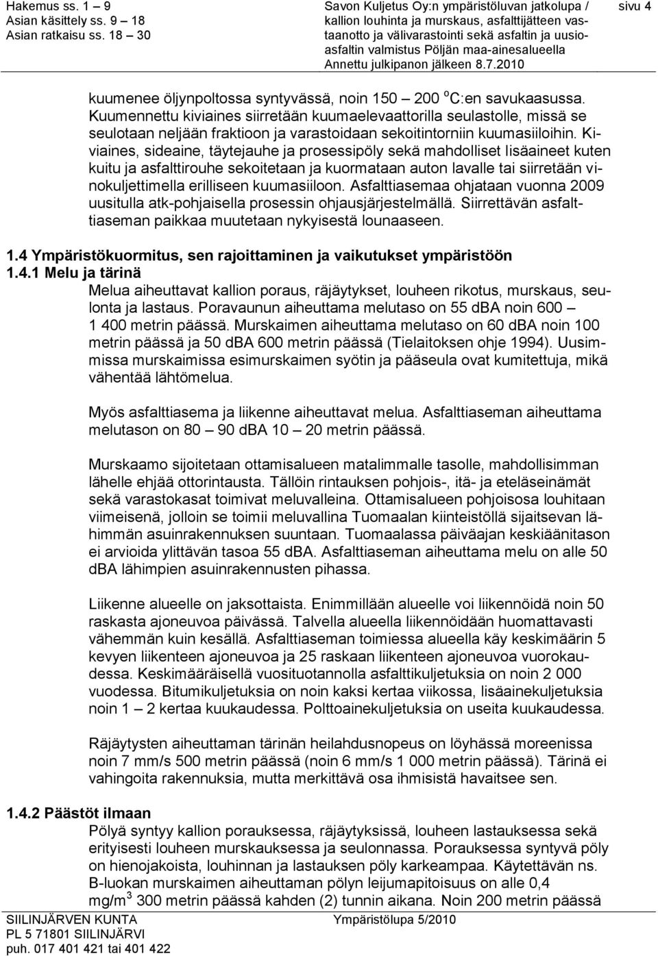 Kiviaines, sideaine, täytejauhe ja prosessipöly sekä mahdolliset lisäaineet kuten kuitu ja asfalttirouhe sekoitetaan ja kuormataan auton lavalle tai siirretään vinokuljettimella erilliseen