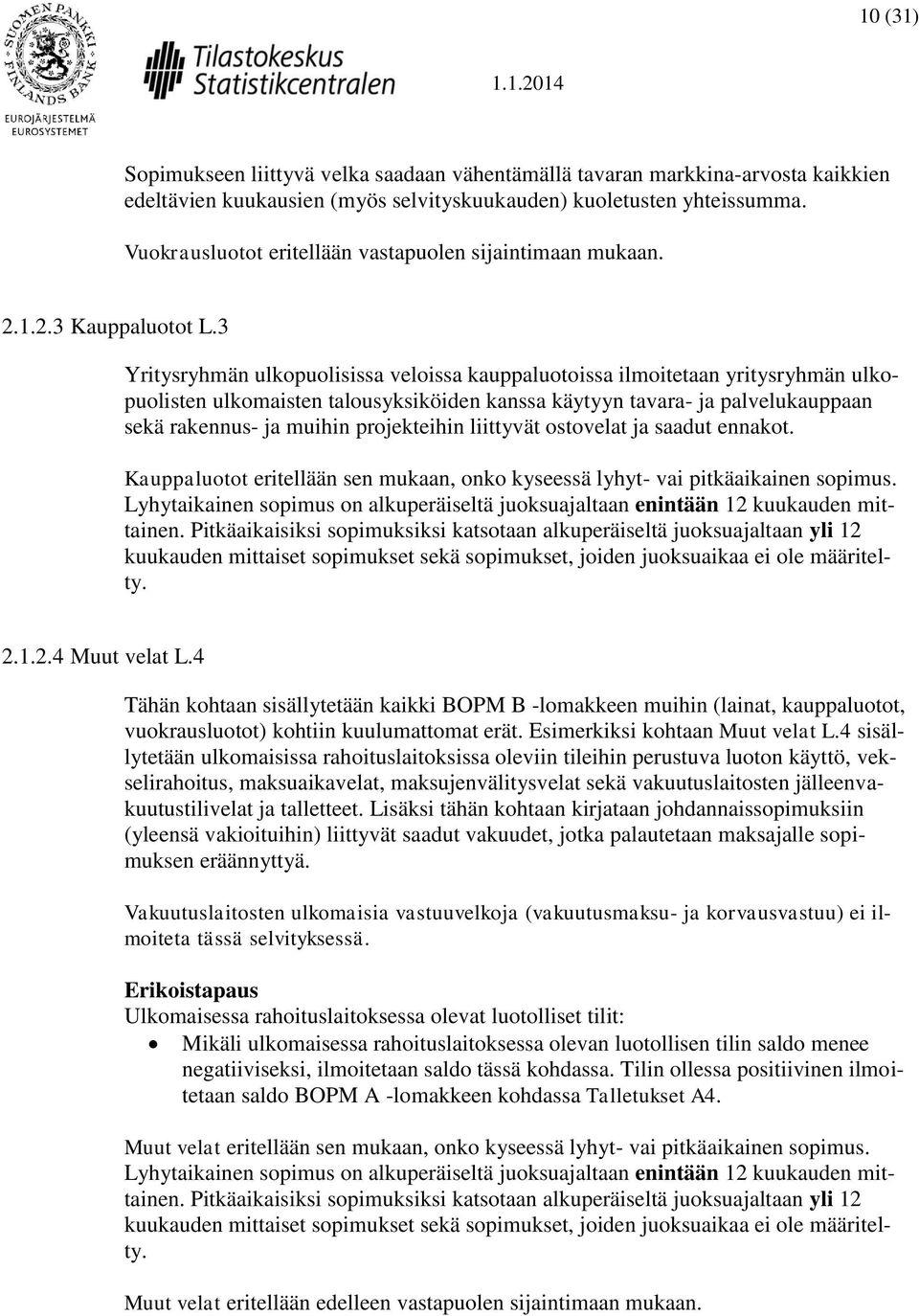 3 Yritysryhmän ulkopuolisissa veloissa kauppaluotoissa ilmoitetaan yritysryhmän ulkopuolisten ulkomaisten talousyksiköiden kanssa käytyyn tavara- ja palvelukauppaan sekä rakennus- ja muihin