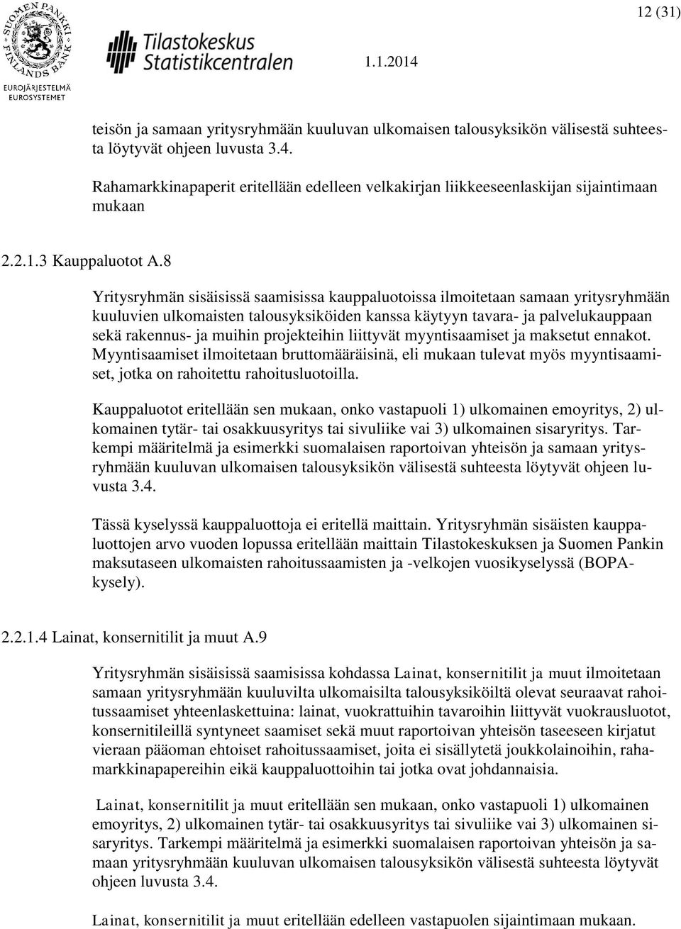 8 Yritysryhmän sisäisissä saamisissa kauppaluotoissa ilmoitetaan samaan yritysryhmään kuuluvien ulkomaisten talousyksiköiden kanssa käytyyn tavara- ja palvelukauppaan sekä rakennus- ja muihin