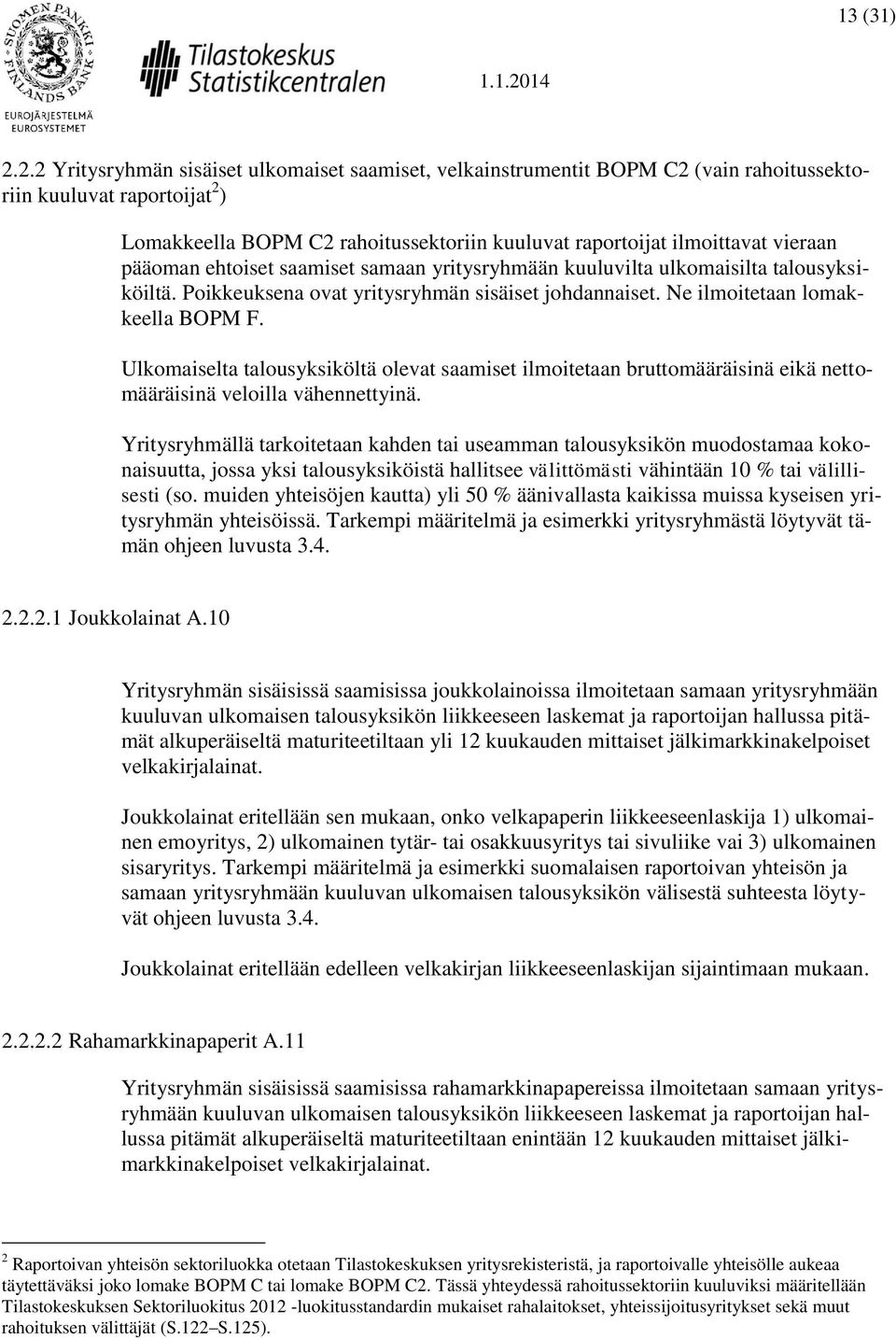 vieraan pääoman ehtoiset saamiset samaan yritysryhmään kuuluvilta ulkomaisilta talousyksiköiltä. Poikkeuksena ovat yritysryhmän sisäiset johdannaiset. Ne ilmoitetaan lomakkeella BOPM F.