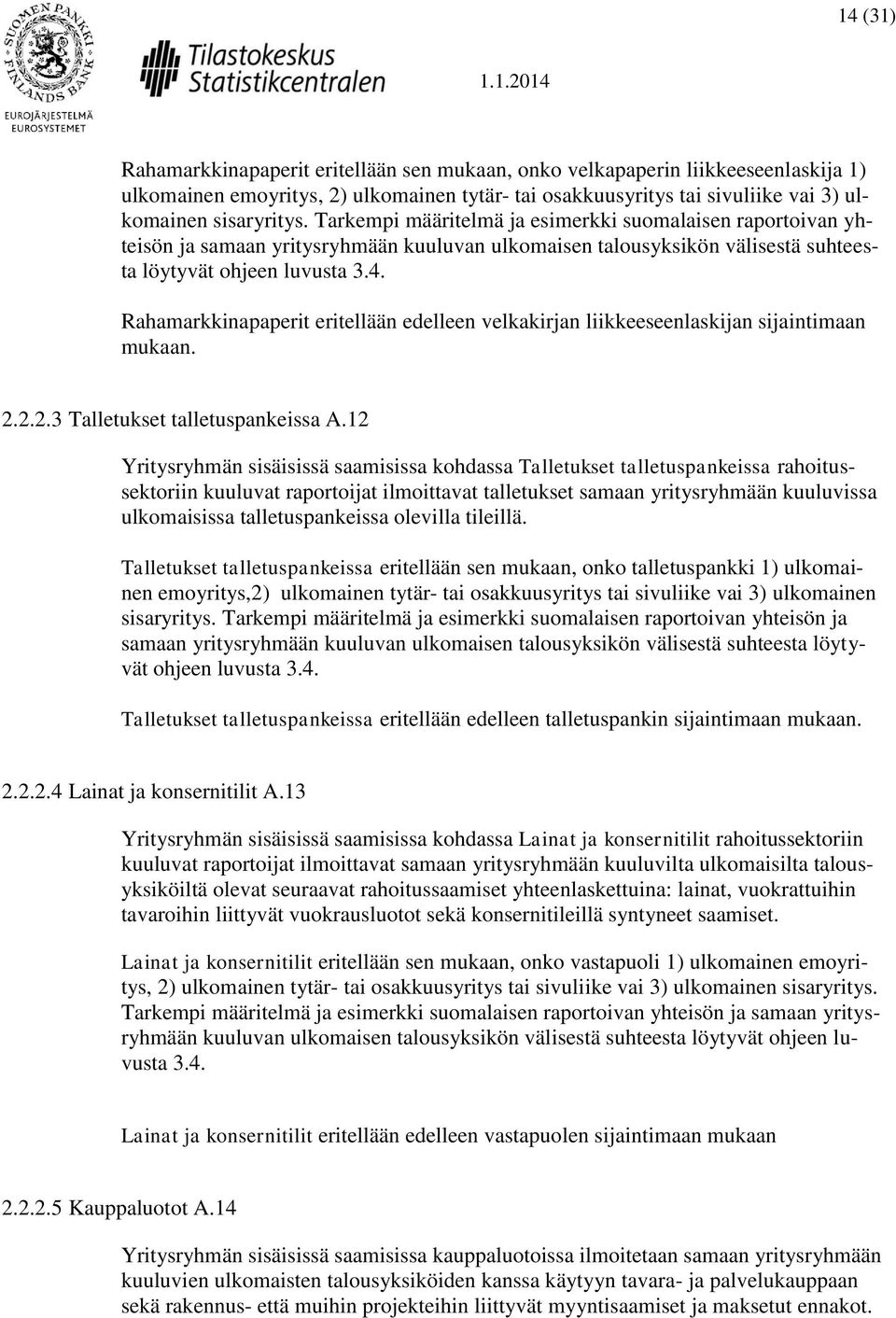 Rahamarkkinapaperit eritellään edelleen velkakirjan liikkeeseenlaskijan sijaintimaan mukaan. 2.2.2.3 Talletukset talletuspankeissa A.