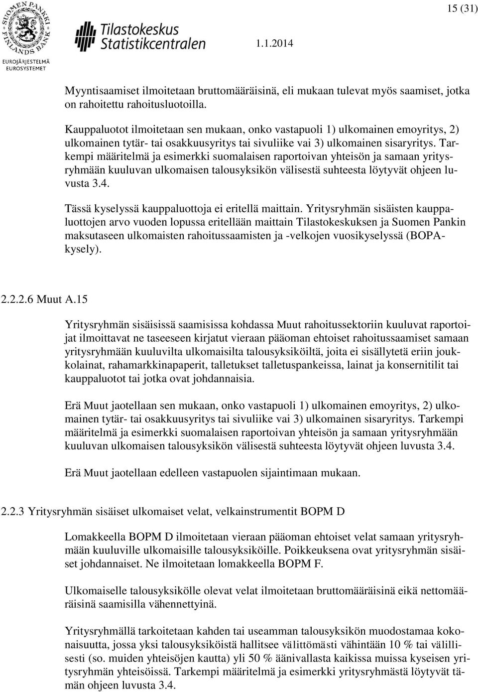 Tarkempi määritelmä ja esimerkki suomalaisen raportoivan yhteisön ja samaan yritysryhmään kuuluvan ulkomaisen talousyksikön välisestä suhteesta löytyvät ohjeen luvusta 3.4.