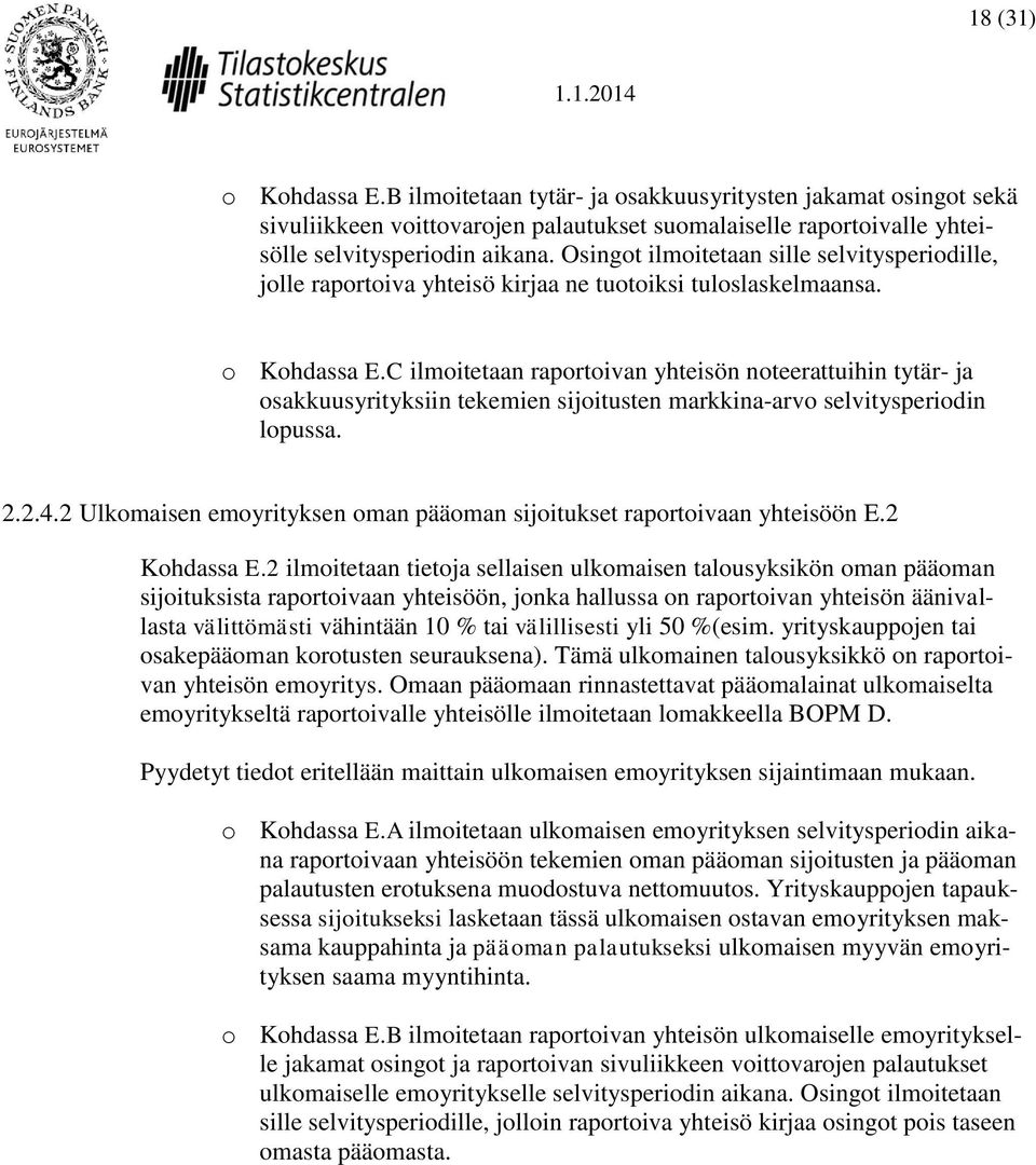 C ilmoitetaan raportoivan yhteisön noteerattuihin tytär- ja osakkuusyrityksiin tekemien sijoitusten markkina-arvo selvitysperiodin lopussa. 2.2.4.