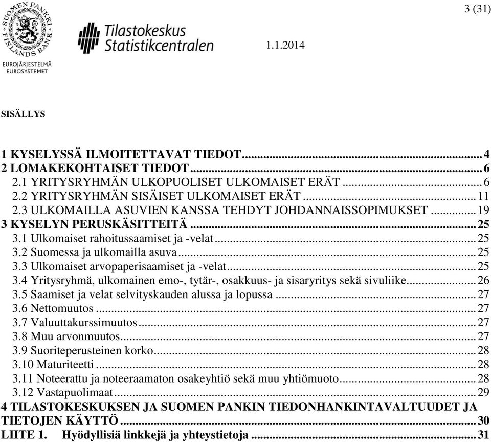 .. 25 3.4 Yritysryhmä, ulkomainen emo-, tytär-, osakkuus- ja sisaryritys sekä sivuliike... 26 3.5 Saamiset ja velat selvityskauden alussa ja lopussa... 27 3.6 Nettomuutos... 27 3.7 Valuuttakurssimuutos.