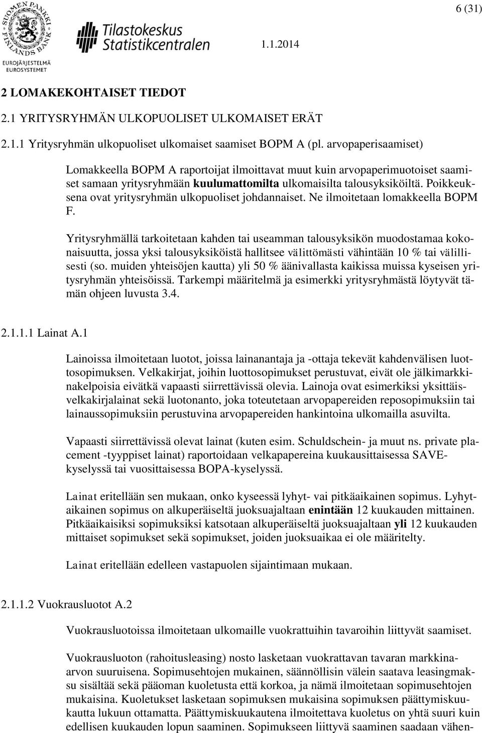 Poikkeuksena ovat yritysryhmän ulkopuoliset johdannaiset. Ne ilmoitetaan lomakkeella BOPM F.