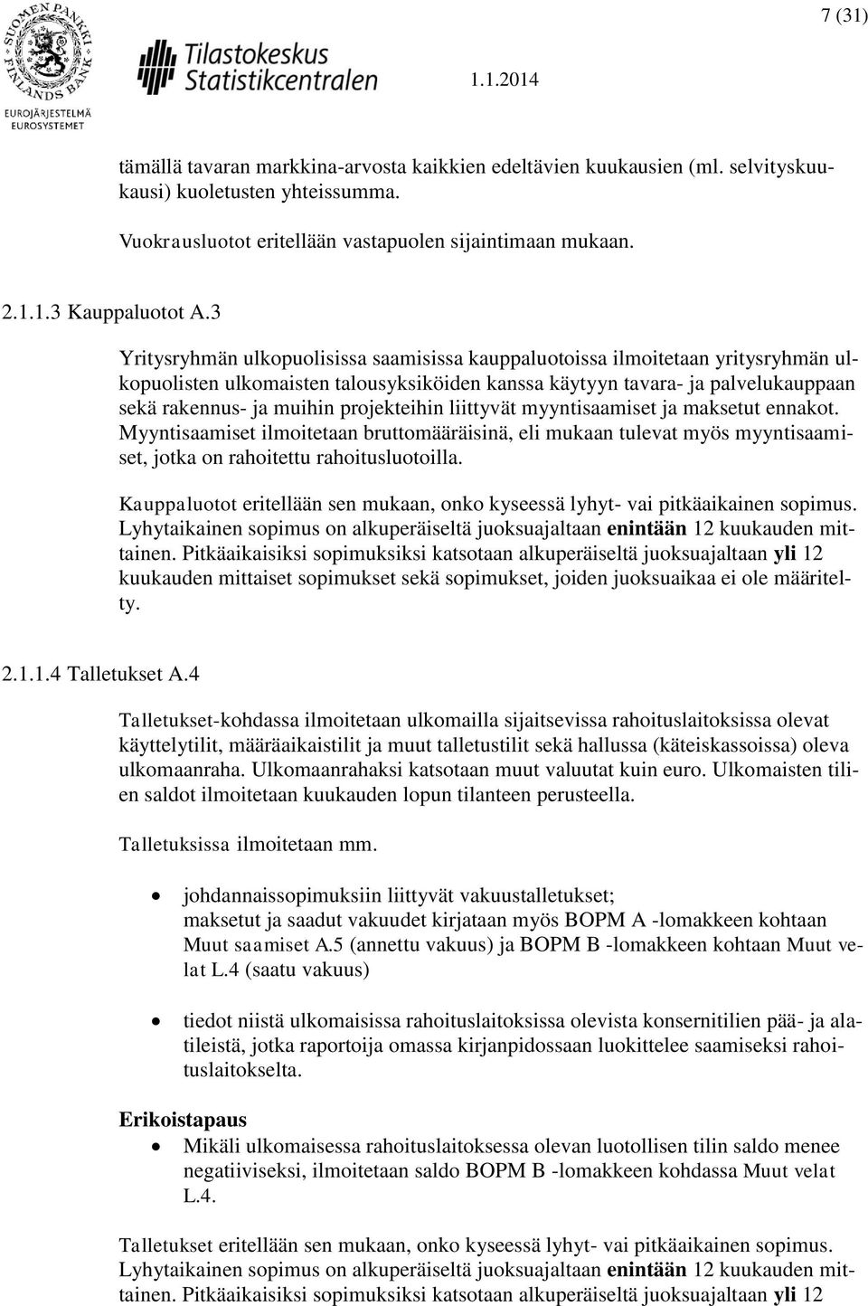 projekteihin liittyvät myyntisaamiset ja maksetut ennakot. Myyntisaamiset ilmoitetaan bruttomääräisinä, eli mukaan tulevat myös myyntisaamiset, jotka on rahoitettu rahoitusluotoilla.