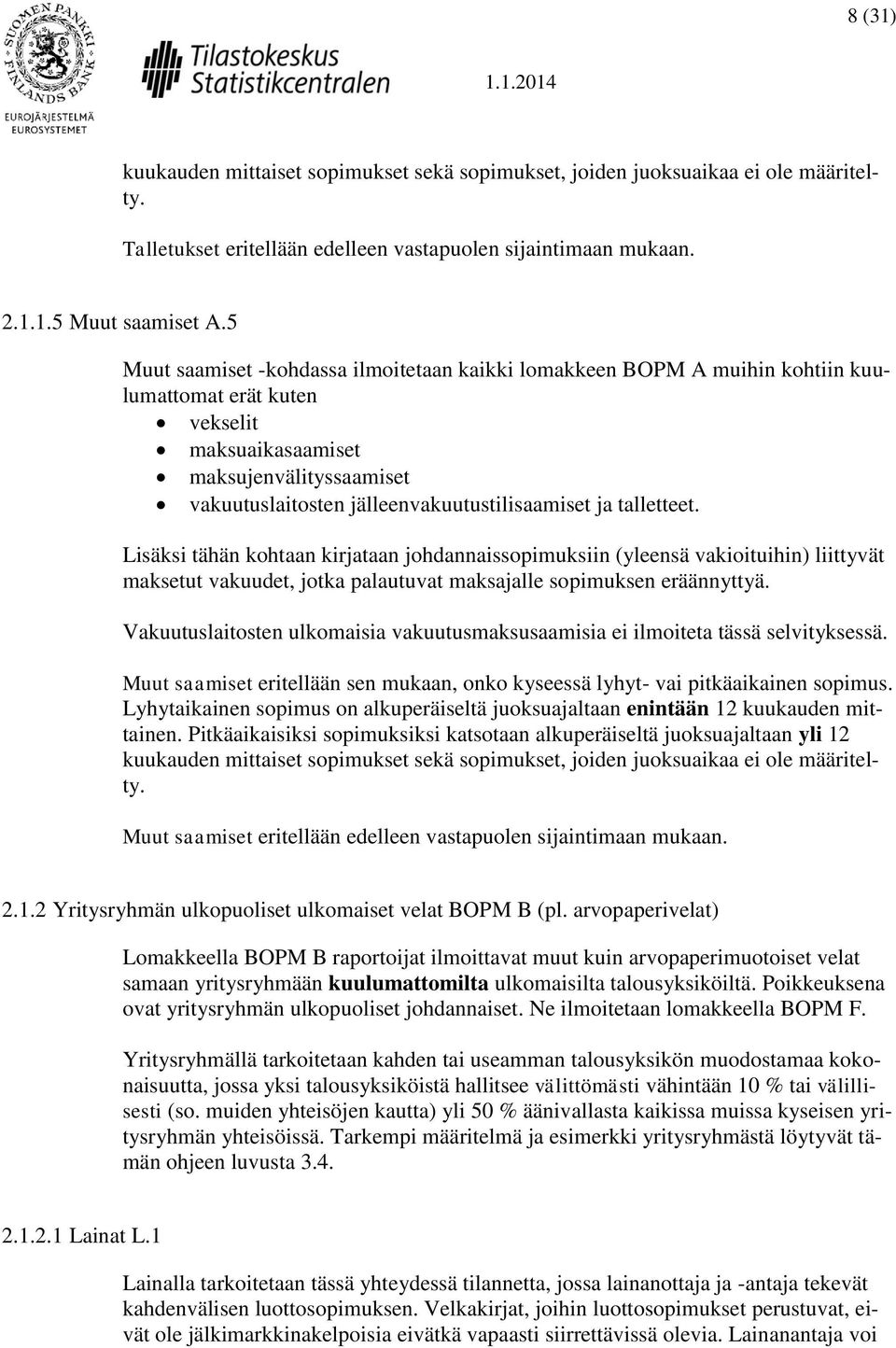 ja talletteet. Lisäksi tähän kohtaan kirjataan johdannaissopimuksiin (yleensä vakioituihin) liittyvät maksetut vakuudet, jotka palautuvat maksajalle sopimuksen eräännyttyä.