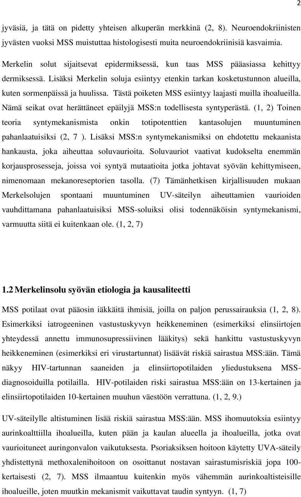 Tästä poiketen MSS esiintyy laajasti muilla ihoalueilla. Nämä seikat ovat herättäneet epäilyjä MSS:n todellisesta syntyperästä.