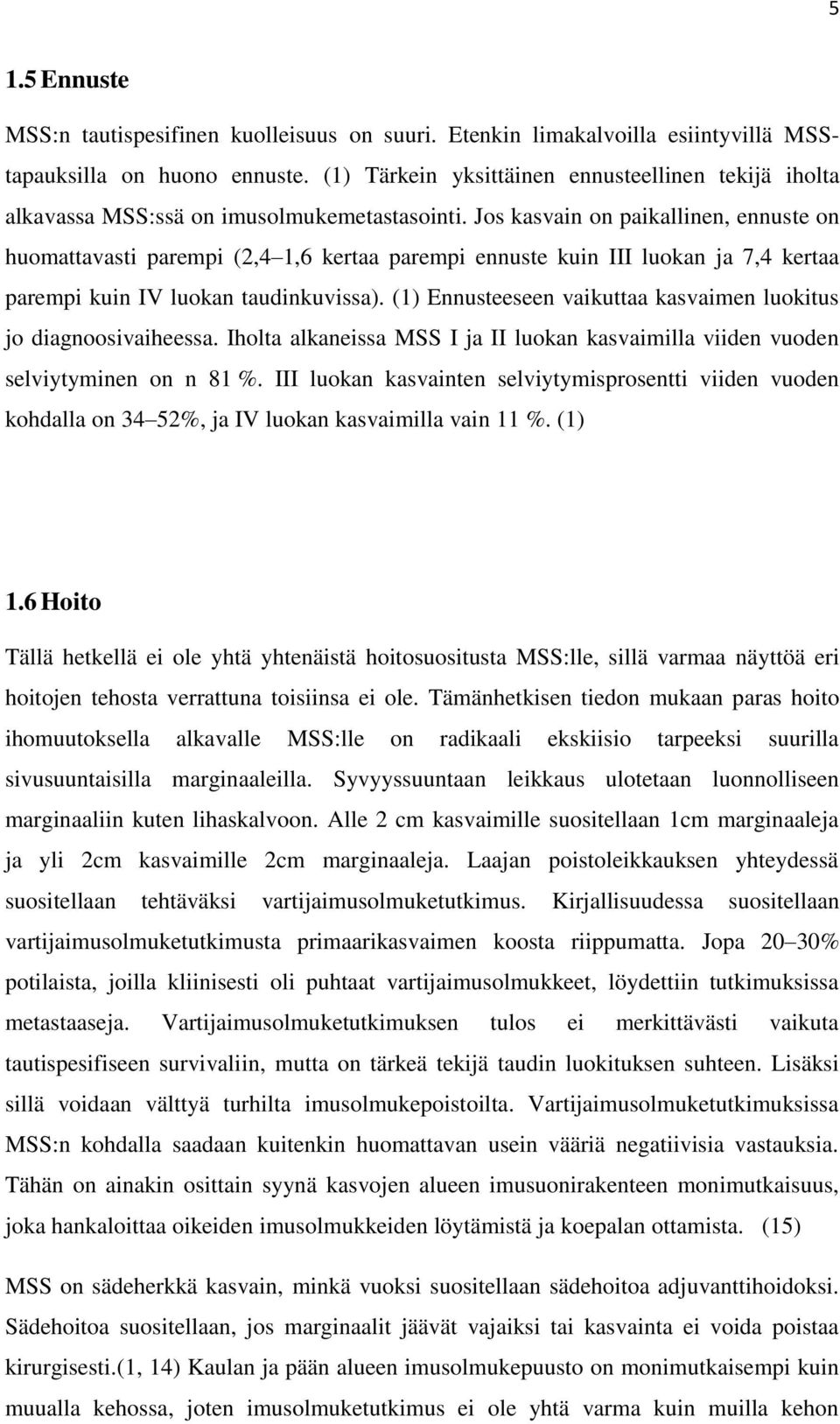 Jos kasvain on paikallinen, ennuste on huomattavasti parempi (2,4 1,6 kertaa parempi ennuste kuin III luokan ja 7,4 kertaa parempi kuin IV luokan taudinkuvissa).