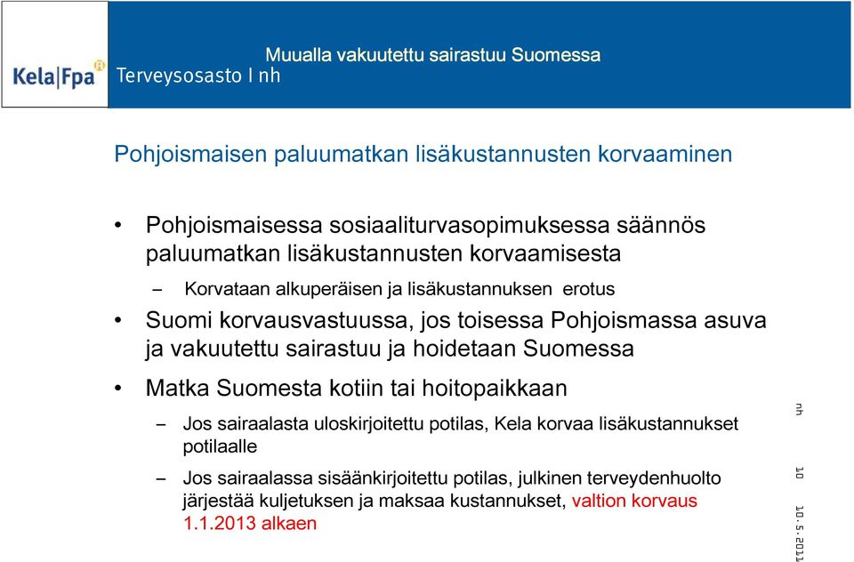 sairastuu ja hoidetaan Suomessa Matka Suomesta kotiin tai hoitopaikkaan Jos sairaalasta uloskirjoitettu potilas, Kela korvaa lisäkustannukset potilaalle