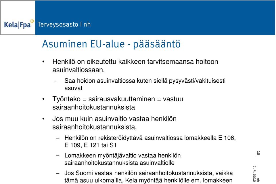 kuin asuinvaltio vastaa henkilön sairaanhoitokustannuksista, Henkilön on rekisteröidyttävä asuinvaltiossa lomakkeella E 106, E 109, E 121 tai S1