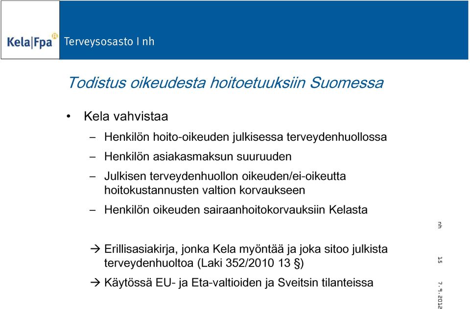 hoitokustannusten valtion korvaukseen Henkilön oikeuden sairaanhoitokorvauksiin Kelasta Erillisasiakirja,