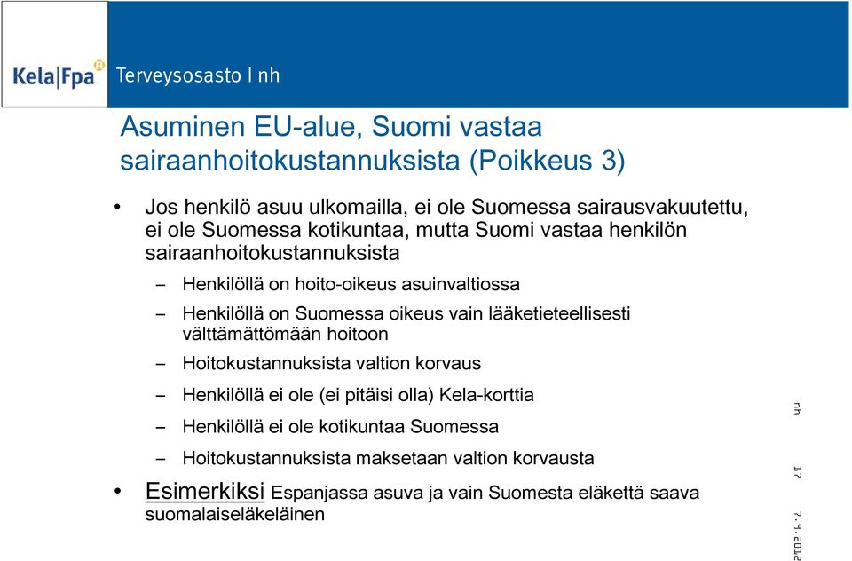 vain lääketieteellisesti välttämättömään hoitoon Hoitokustannuksista valtion korvaus Henkilöllä ei ole (ei pitäisi olla) Kela-korttia Henkilöllä ei