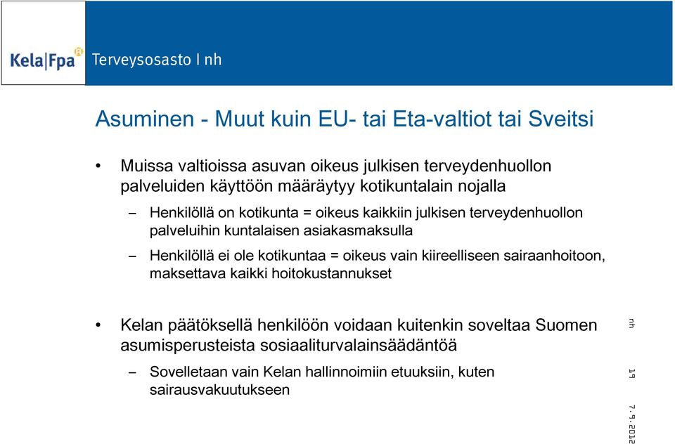 ei ole kotikuntaa = oikeus vain kiireelliseen sairaanhoitoon, maksettava kaikki hoitokustannukset Kelan päätöksellä henkilöön voidaan