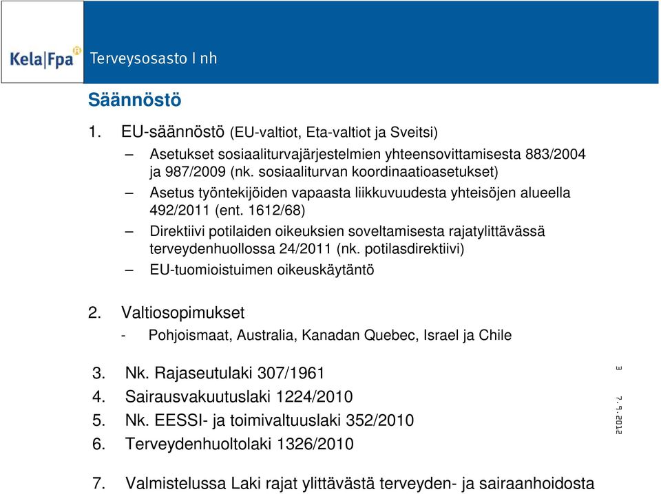 1612/68) Direktiivi potilaiden oikeuksien soveltamisesta rajatylittävässä terveydenhuollossa 24/2011 (nk. potilasdirektiivi) EU-tuomioistuimen oikeuskäytäntö 2.