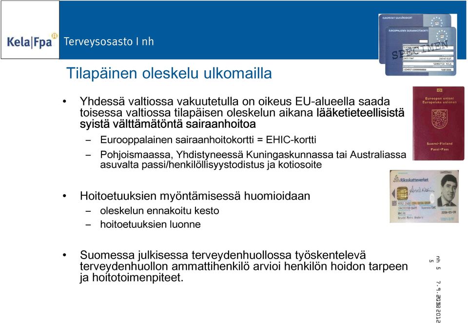 Kuningaskunnassa tai Australiassa asuvalta passi/henkilöllisyystodistus ja kotiosoite Hoitoetuuksien myöntämisessä huomioidaan oleskelun ennakoitu