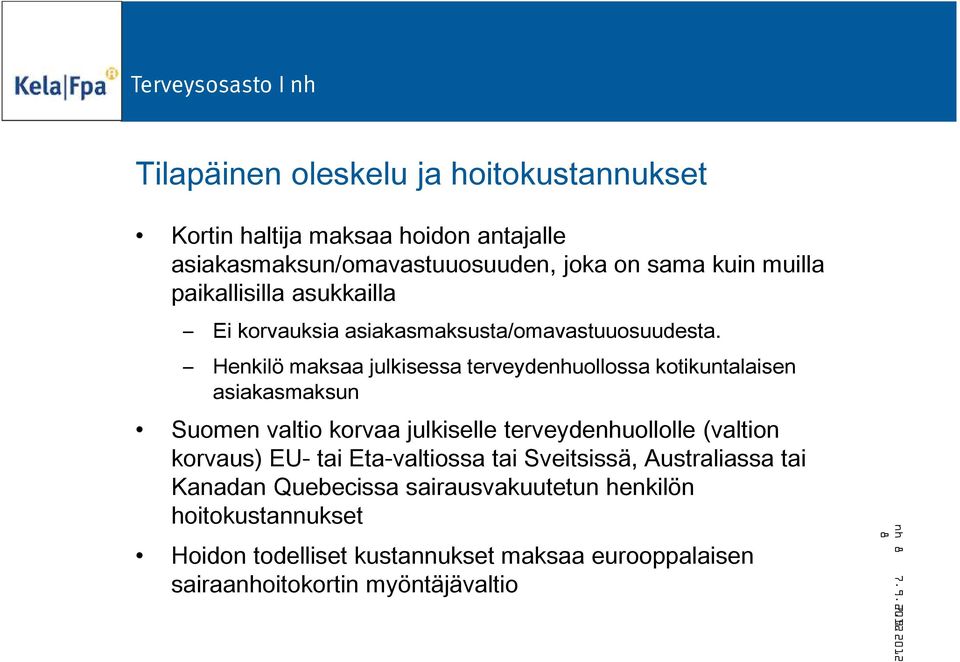 Henkilö maksaa julkisessa terveydenhuollossa kotikuntalaisen asiakasmaksun Suomen valtio korvaa julkiselle terveydenhuollolle (valtion