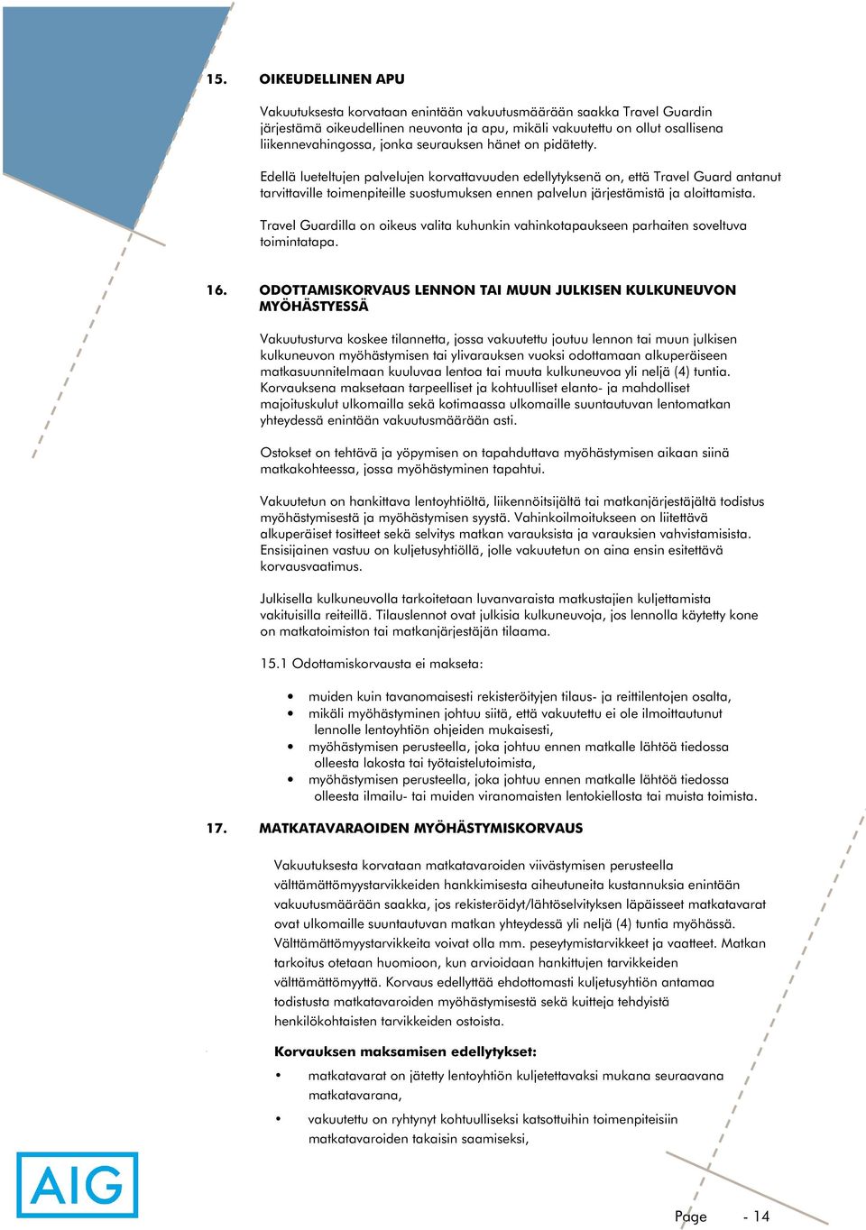 Edellä lueteltujen palvelujen korvattavuuden edellytyksenä on, että Travel Guard antanut tarvittaville toimenpiteille suostumuksen ennen palvelun järjestämistä ja aloittamista.