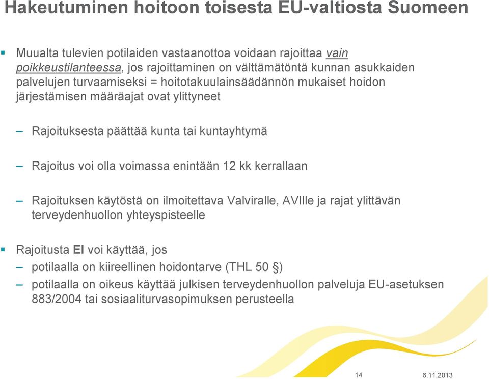 olla voimassa enintään 12 kk kerrallaan Rajoituksen käytöstä on ilmoitettava Valviralle, AVIlle ja rajat ylittävän terveydenhuollon yhteyspisteelle Rajoitusta EI voi käyttää,