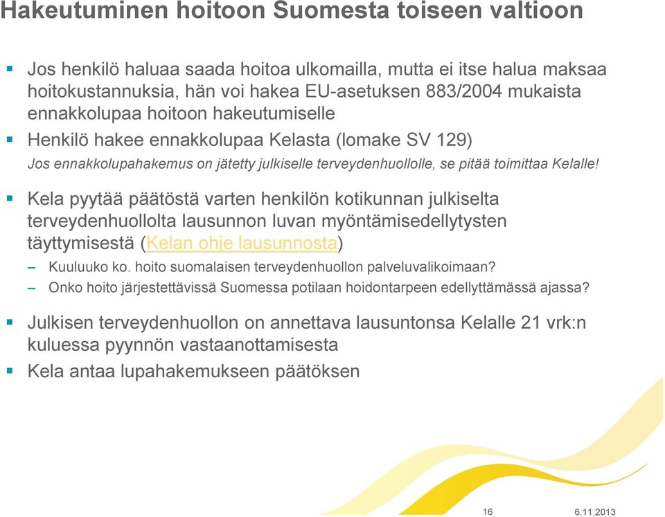 Kela pyytää päätöstä varten henkilön kotikunnan julkiselta terveydenhuollolta lausunnon luvan myöntämisedellytysten täyttymisestä (Kelan ohje lausunnosta) Kuuluuko ko.