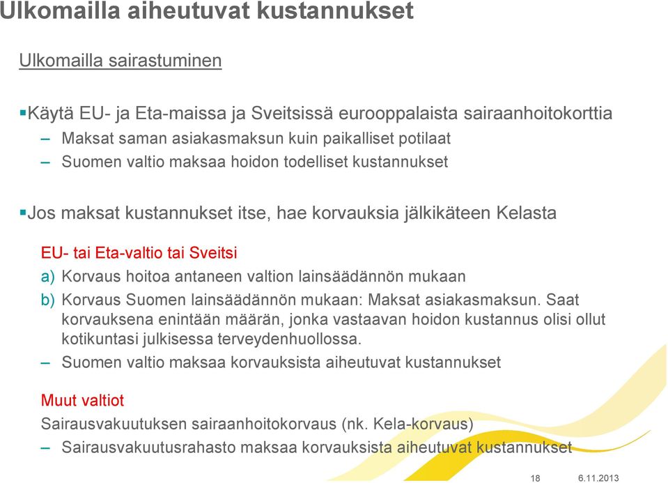 mukaan b) Korvaus Suomen lainsäädännön mukaan: Maksat asiakasmaksun. Saat korvauksena enintään määrän, jonka vastaavan hoidon kustannus olisi ollut kotikuntasi julkisessa terveydenhuollossa.