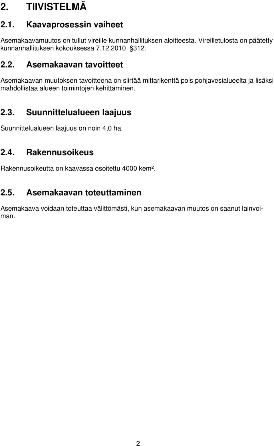 2010 312. 2.2. Asemakaavan tavoitteet Asemakaavan muutoksen tavoitteena on siirtää mittarikenttä pois pohjavesialueelta ja lisäksi mahdollistaa alueen