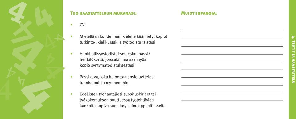 passi/ henkilökortti, joissakin maissa myös kopio syntymätodistuksestasi Passikuva, joka helpottaa ansioluettelosi