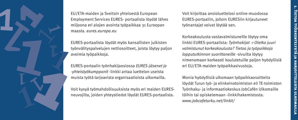 EURES-portaalin työnhakijaosiossa EURES-jäsenet ja -yhteistyökumppanit -linkki antaa luettelon useista muista työtä tarjoavista organisaatioista ulkomailla.