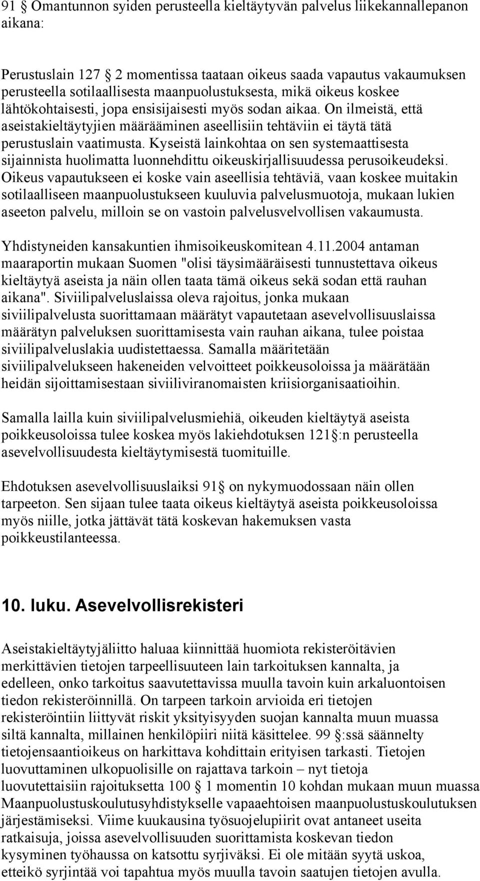 On ilmeistä, että aseistakieltäytyjien määrääminen aseellisiin tehtäviin ei täytä tätä perustuslain vaatimusta.