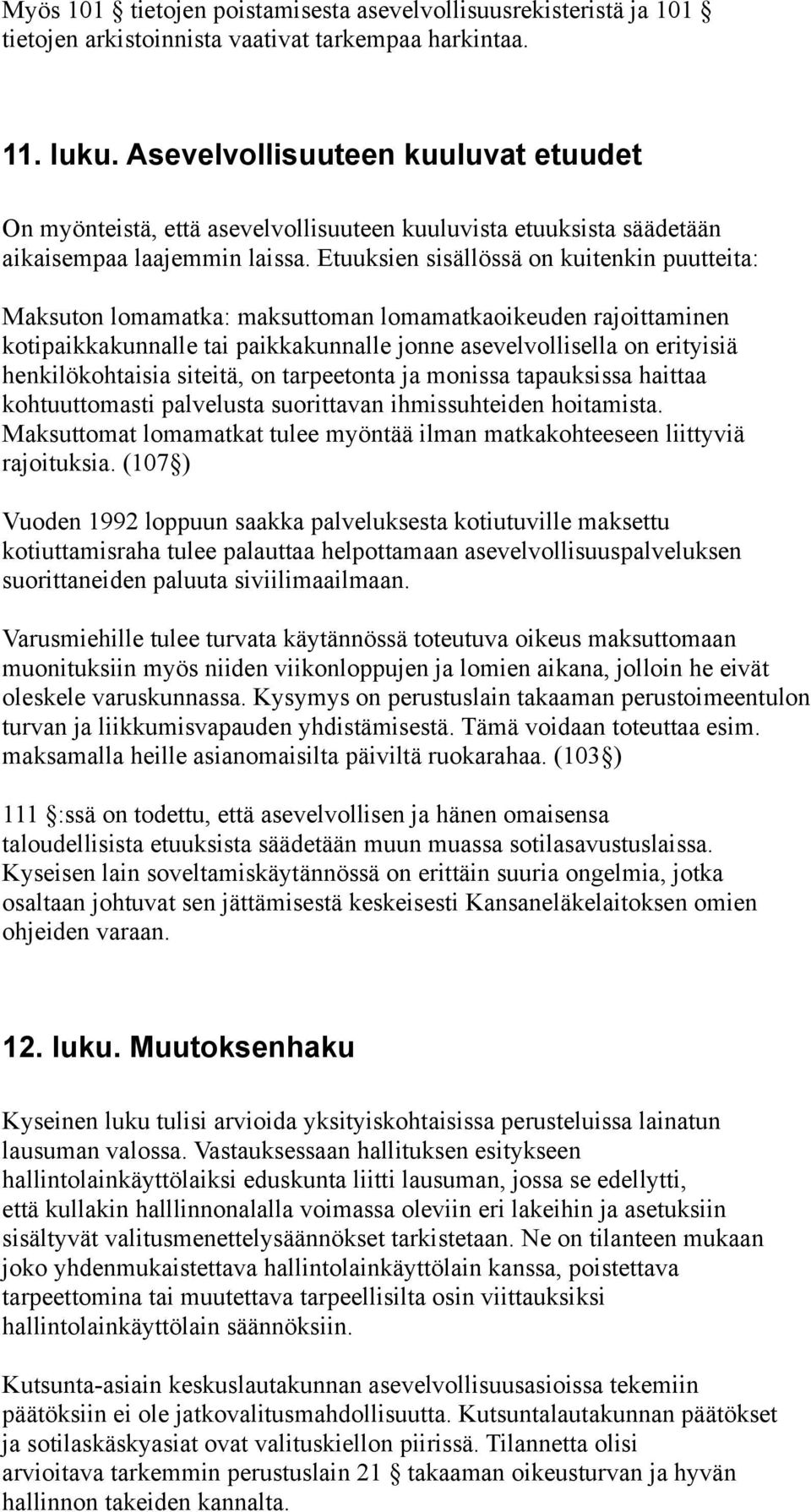 Etuuksien sisällössä on kuitenkin puutteita: Maksuton lomamatka: maksuttoman lomamatkaoikeuden rajoittaminen kotipaikkakunnalle tai paikkakunnalle jonne asevelvollisella on erityisiä henkilökohtaisia