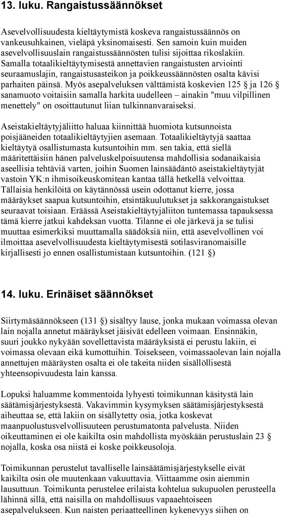 Samalla totaalikieltäytymisestä annettavien rangaistusten arviointi seuraamuslajin, rangaistusasteikon ja poikkeussäännösten osalta kävisi parhaiten päinsä.