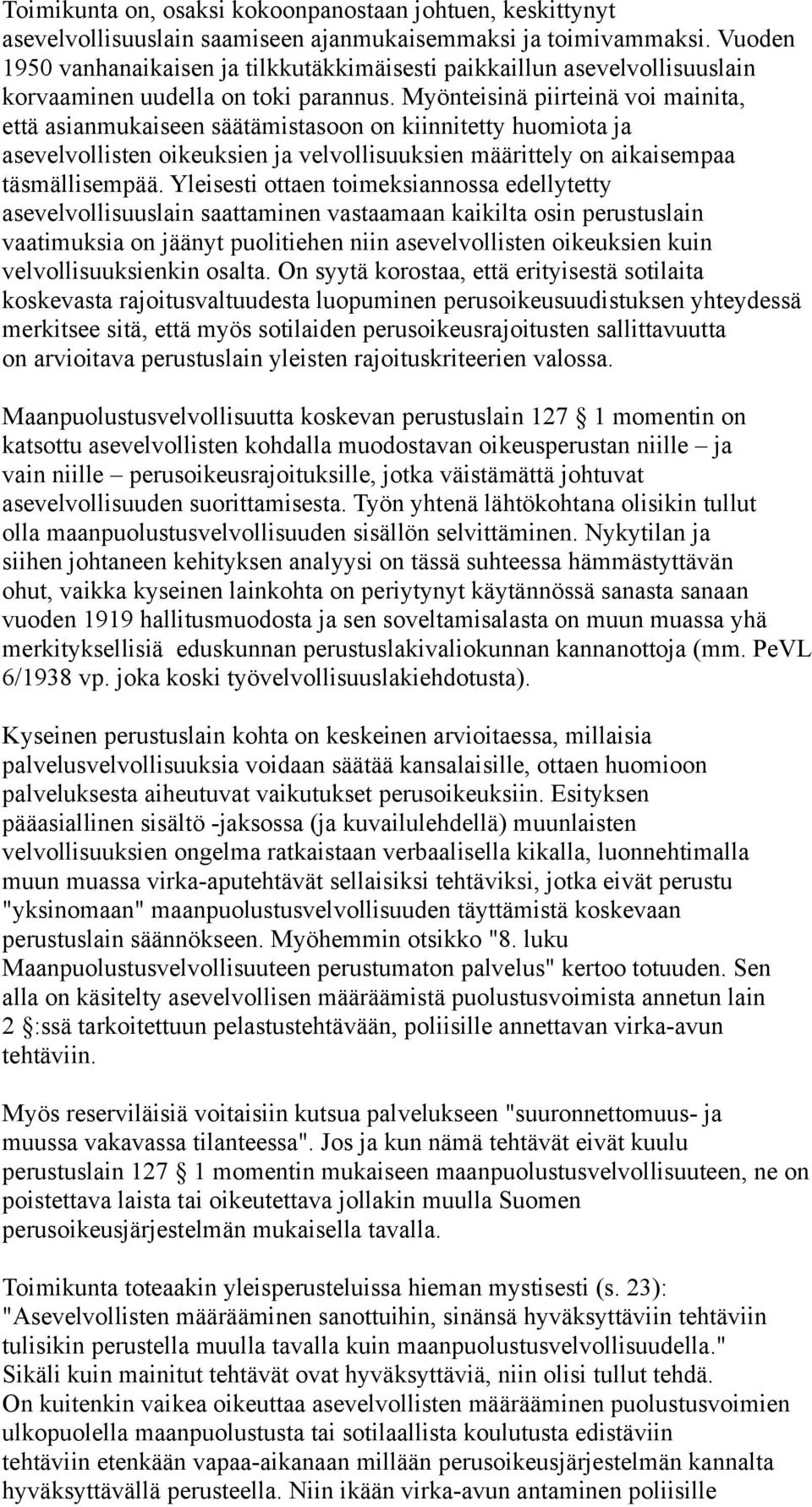 Myönteisinä piirteinä voi mainita, että asianmukaiseen säätämistasoon on kiinnitetty huomiota ja asevelvollisten oikeuksien ja velvollisuuksien määrittely on aikaisempaa täsmällisempää.