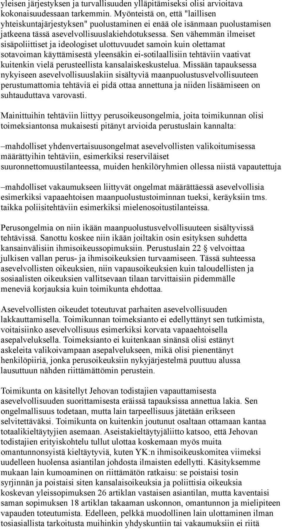 Sen vähemmän ilmeiset sisäpoliittiset ja ideologiset ulottuvuudet samoin kuin olettamat sotavoiman käyttämisestä yleensäkin ei-sotilaallisiin tehtäviin vaativat kuitenkin vielä perusteellista