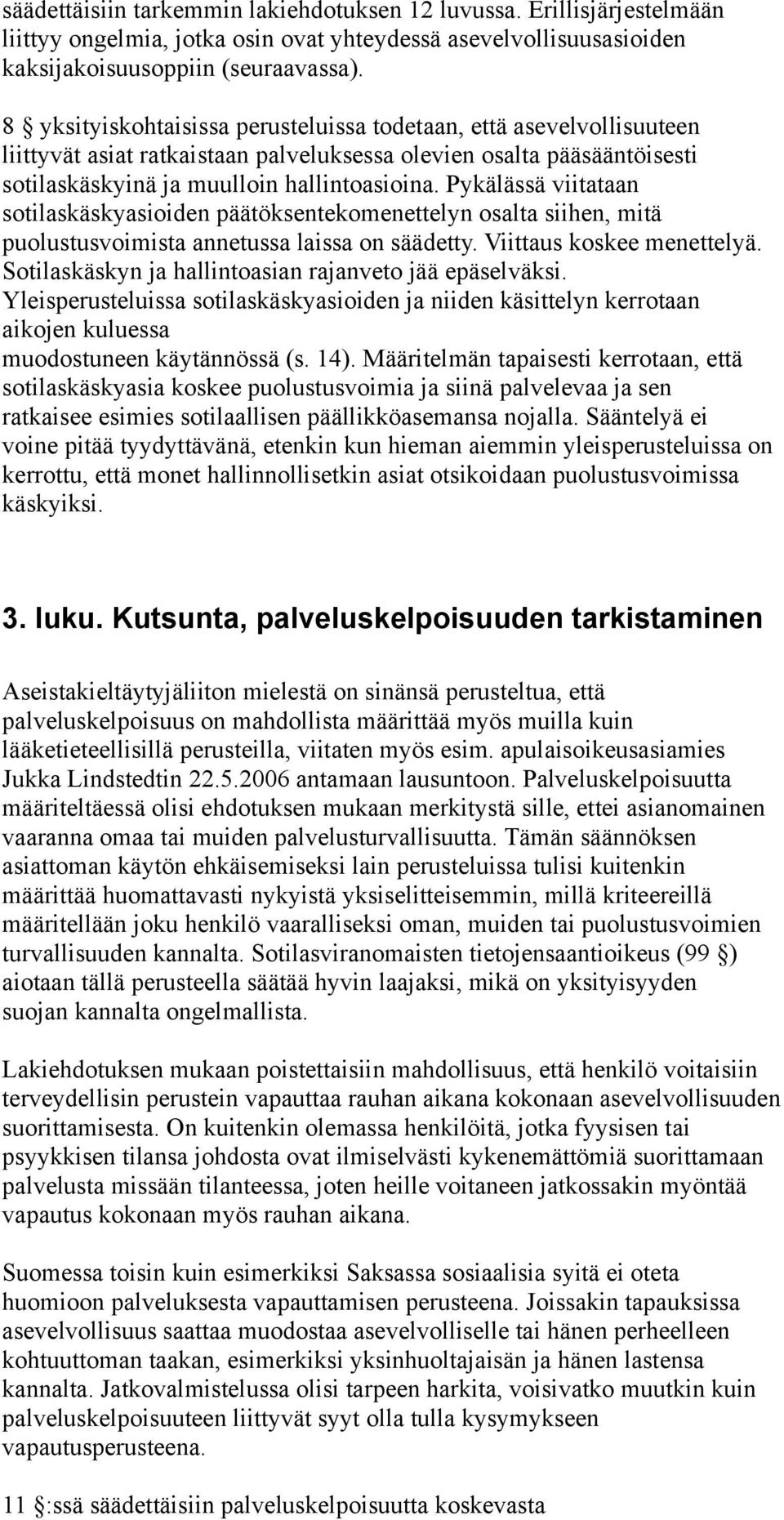 Pykälässä viitataan sotilaskäskyasioiden päätöksentekomenettelyn osalta siihen, mitä puolustusvoimista annetussa laissa on säädetty. Viittaus koskee menettelyä.